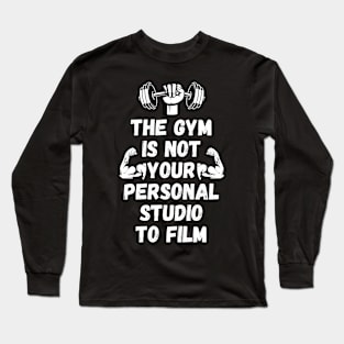 The Gym is Not Your Personal Studio to Film Long Sleeve T-Shirt